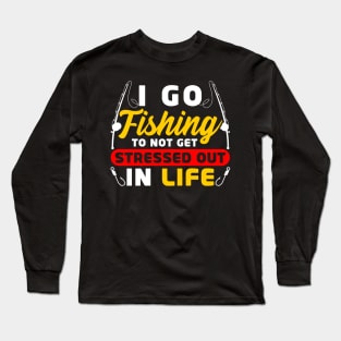 I go fishing to not get stressed out in life Long Sleeve T-Shirt